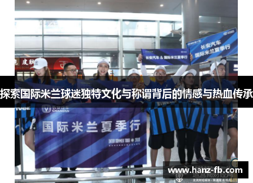 探索国际米兰球迷独特文化与称谓背后的情感与热血传承