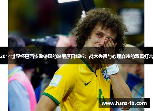 2014世界杯巴西惨败德国的深层原因解析：战术失误与心理崩溃的双重打击