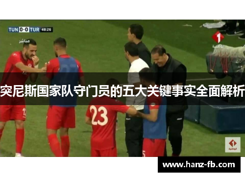 突尼斯国家队守门员的五大关键事实全面解析