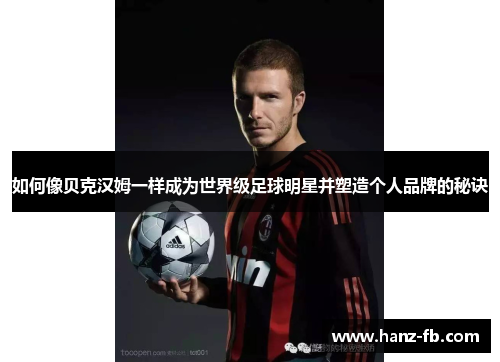 如何像贝克汉姆一样成为世界级足球明星并塑造个人品牌的秘诀
