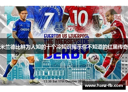 米兰德比鲜为人知的十个冷知识揭示你不知道的红黑传奇