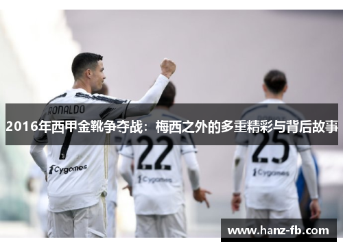 2016年西甲金靴争夺战：梅西之外的多重精彩与背后故事