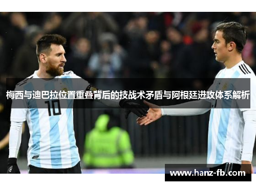梅西与迪巴拉位置重叠背后的技战术矛盾与阿根廷进攻体系解析