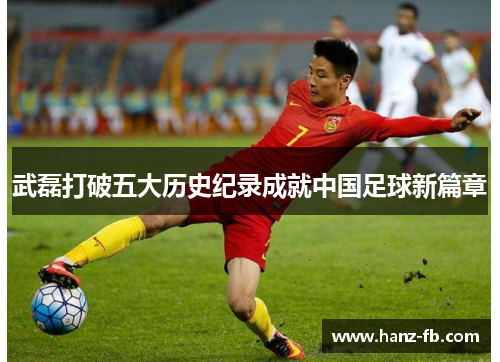 武磊打破五大历史纪录成就中国足球新篇章