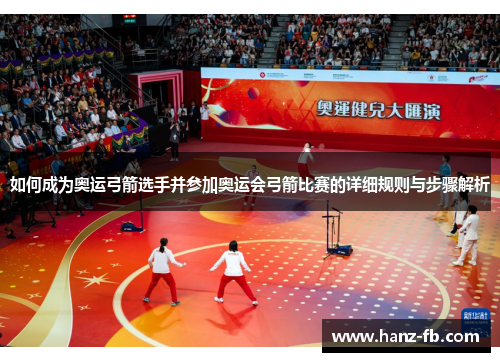 如何成为奥运弓箭选手并参加奥运会弓箭比赛的详细规则与步骤解析