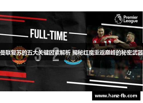 曼联复苏的五大关键因素解析 揭秘红魔重返巅峰的秘密武器