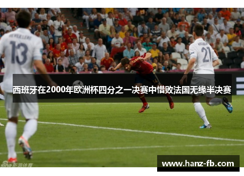 西班牙在2000年欧洲杯四分之一决赛中惜败法国无缘半决赛