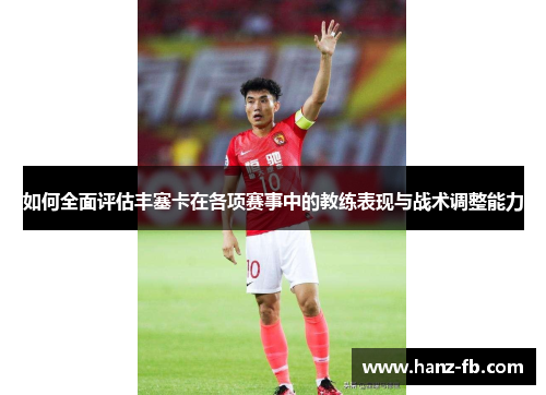 如何全面评估丰塞卡在各项赛事中的教练表现与战术调整能力