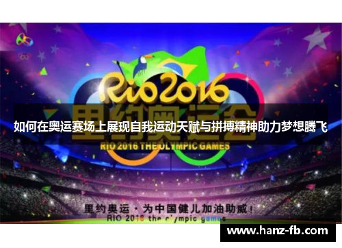 如何在奥运赛场上展现自我运动天赋与拼搏精神助力梦想腾飞