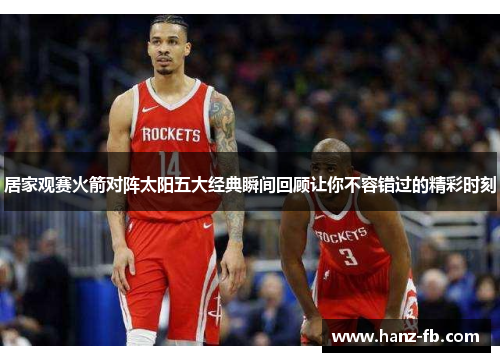居家观赛火箭对阵太阳五大经典瞬间回顾让你不容错过的精彩时刻