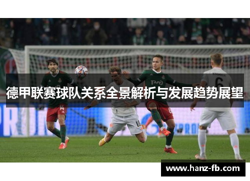 德甲联赛球队关系全景解析与发展趋势展望