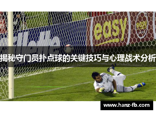 揭秘守门员扑点球的关键技巧与心理战术分析