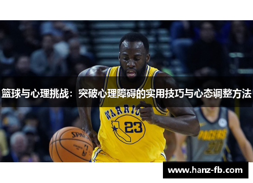 篮球与心理挑战：突破心理障碍的实用技巧与心态调整方法