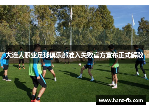 大连人职业足球俱乐部准入失败官方宣布正式解散