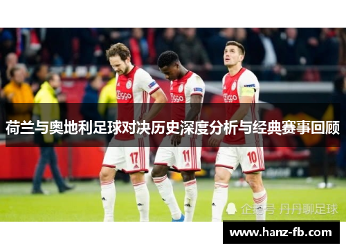 荷兰与奥地利足球对决历史深度分析与经典赛事回顾