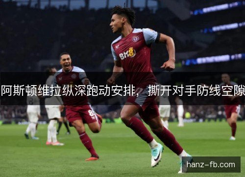 阿斯顿维拉纵深跑动安排，撕开对手防线空隙